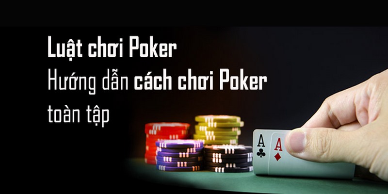 Cách chơi Poker chi tiết cho bạn qua từng vòng đánh