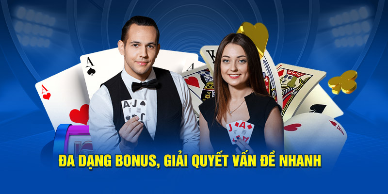 Đa dạng bonus, giải quyết vấn đề nhanh