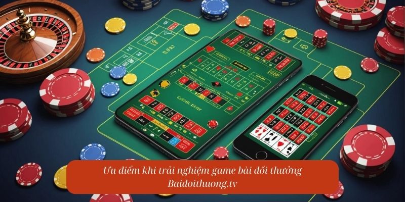 Ưu điểm khi trải nghiệm game bài đổi thưởng Baidoithuong.tv