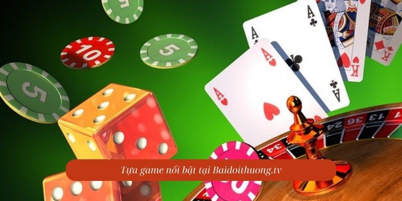 Tựa game nổi bật tại Baidoithuong.tv