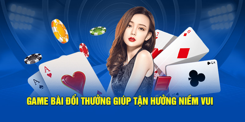 Game bài đổi thưởng  giúp tận hưởng niềm vui