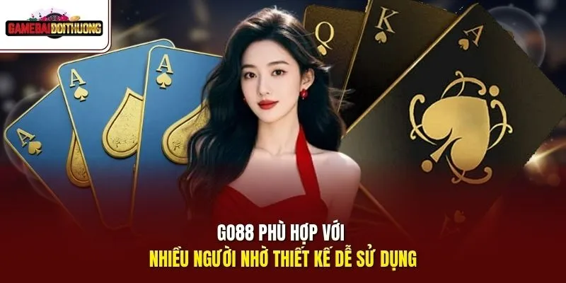 Go88 phù hợp với nhiều người nhờ thiết kế dễ sử dụng